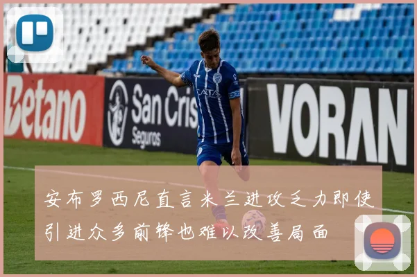 安布罗西尼直言米兰进攻乏力即使引进众多前锋也难以改善局面